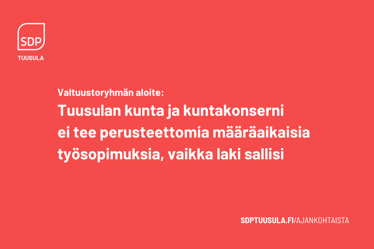 SDP valtuustoryhmän aloite: Tuusulan kunta ja  kuntakonserni ei tee perusteettomia määräaikaisia työsopimuksia, vaikka laki sallisi